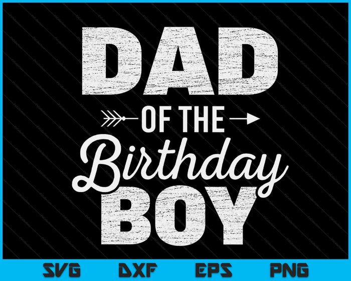 Dad of The Birthday Boy SVG PNG Digital Cutting Files