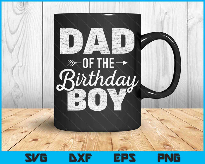 Dad of The Birthday Boy SVG PNG Digital Cutting Files