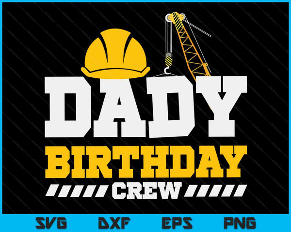 Dady Birthday Crew Construction Birthday Party SVG PNG Digital Printable Files