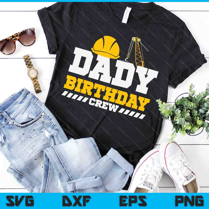 Dady Birthday Crew Construction Birthday Party SVG PNG Digital Printable Files