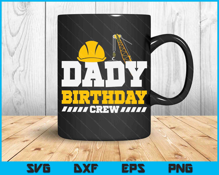 Dady Birthday Crew Construction Birthday Party SVG PNG Digital Printable Files