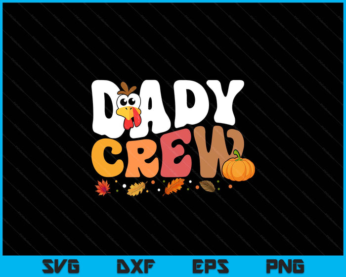 Dady Crew Thanksgiving Family Matching Turkey Day Fall SVG PNG Digital Printable Files