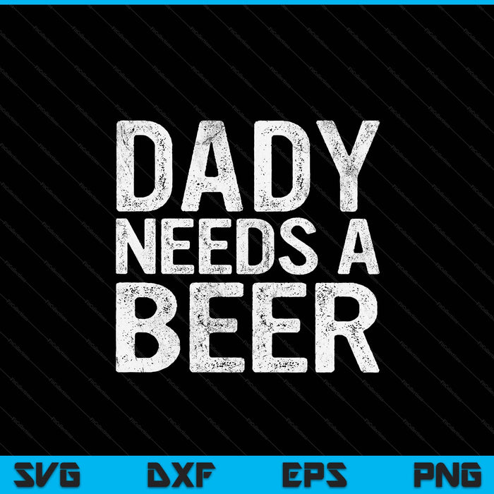Dady needs a beer men drinking Father's Day SVG cut file