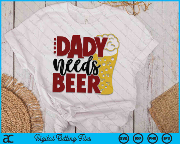 Dady Needs Beer Father's Day SVG PNG Digital Cutting Files