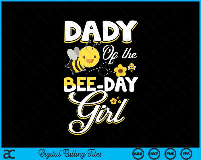 Dady Of The Bee Day Girl Bee Birthday Party Theme SVG PNG Digital Cutting File