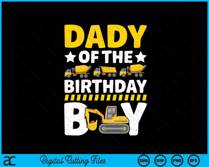 Dady Of The Birthday Boy Construction Theme Party Matching SVG PNG Digital Printable Files