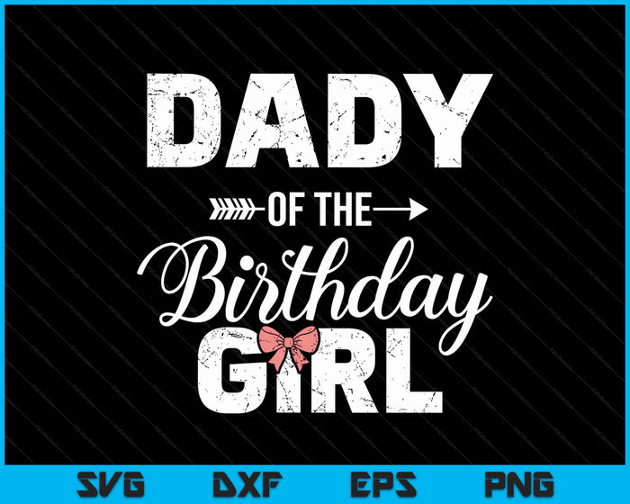 Dady Of The Birthday Girl Matching Family SVG PNG Digital Printable Files