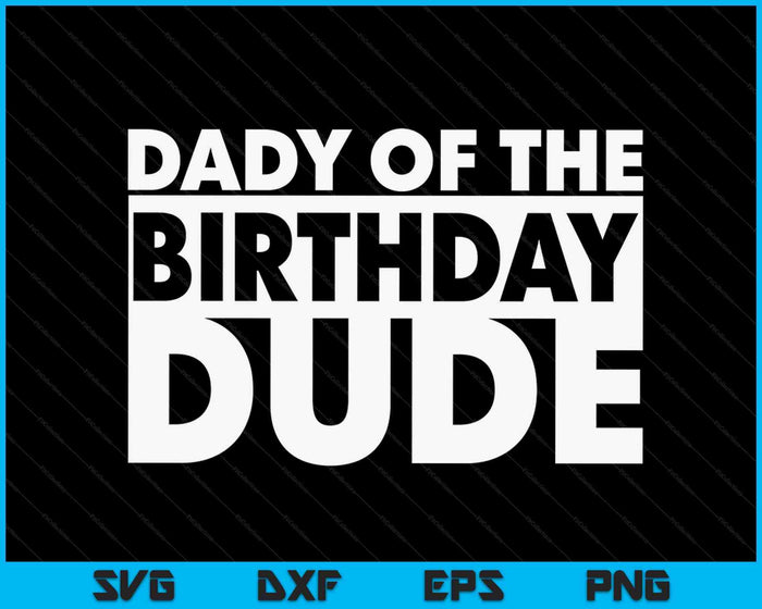 Dady Of The Birthday Dude SVG PNG Digital Cutting Files