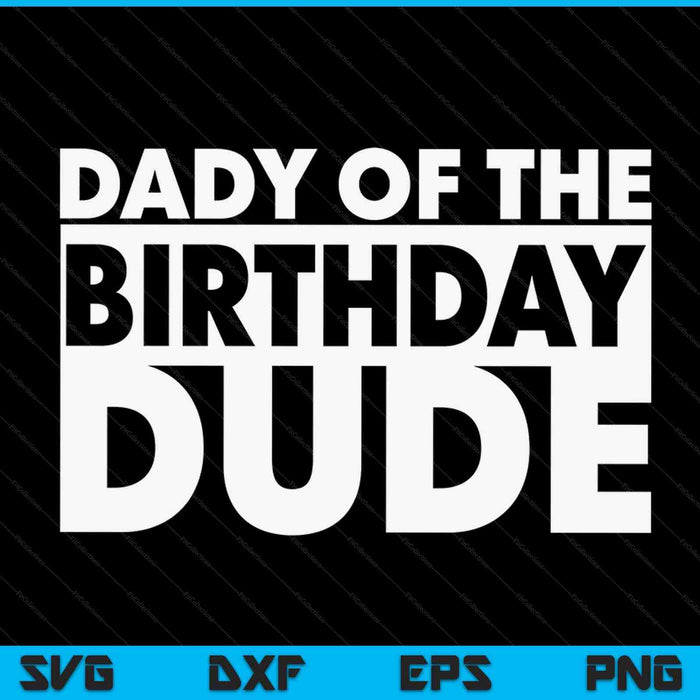 Dady Of The Birthday Dude SVG PNG Digital Cutting Files