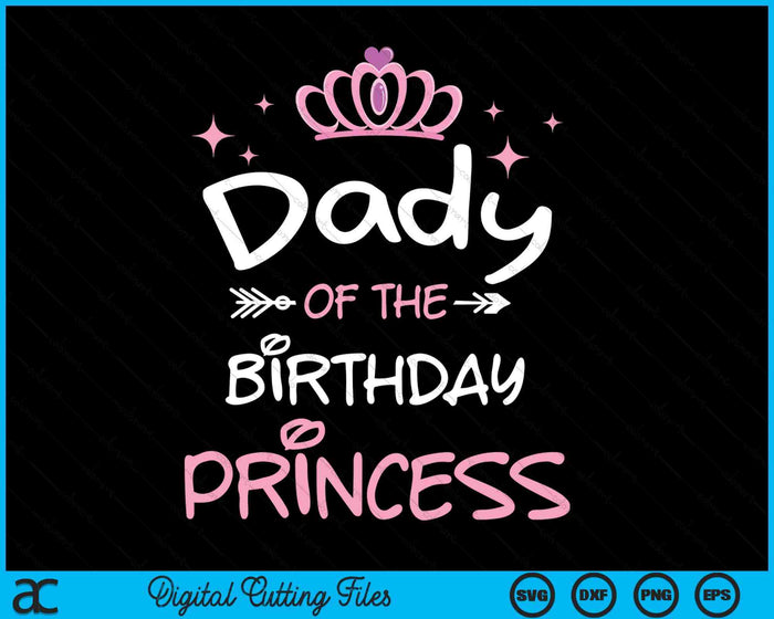 Dady Of The Birthday Princess  SVG PNG Cutting Files