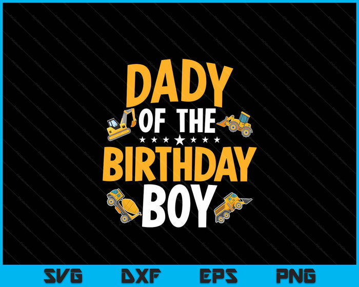 Dady of the Birthday Boy Construction Worker Bday Party SVG PNG Digital Cutting Files