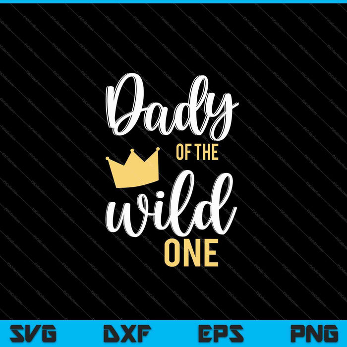 Dady of the Wild One Shirt 1st Birthday First Thing Daddy SVG PNG Cutting Printable Files
