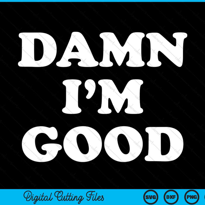 Damn I'm good SVG cut file
