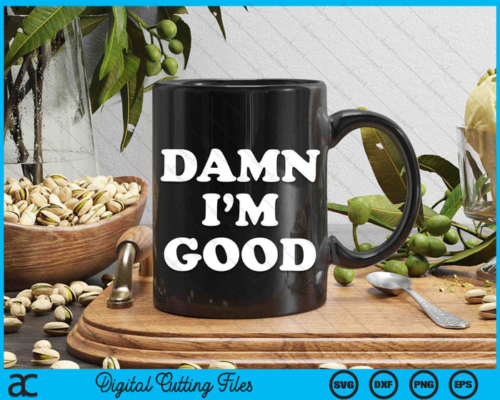 Damn I'm Good SVG PNG Digital Cutting Files