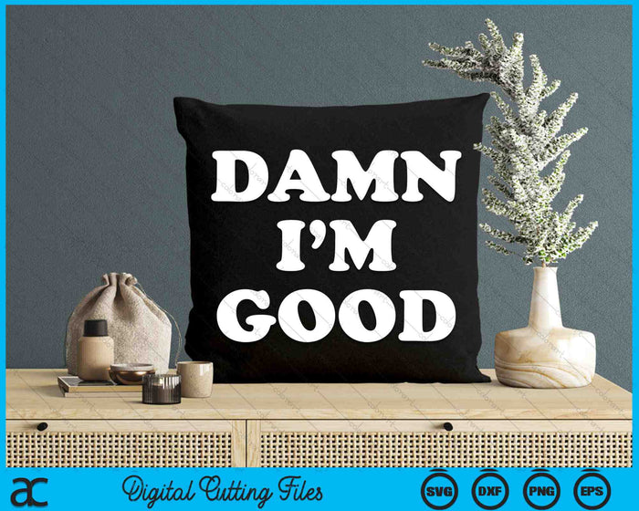Damn I'm Good SVG PNG Digital Cutting Files