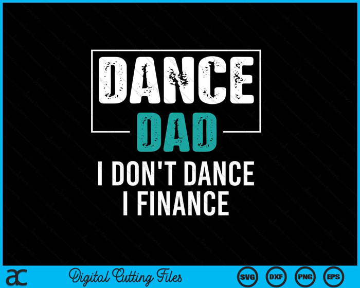 Dance Dad I Don't Dance I Finance Funny Dad Saying Dancer SVG PNG Digital Printable Files