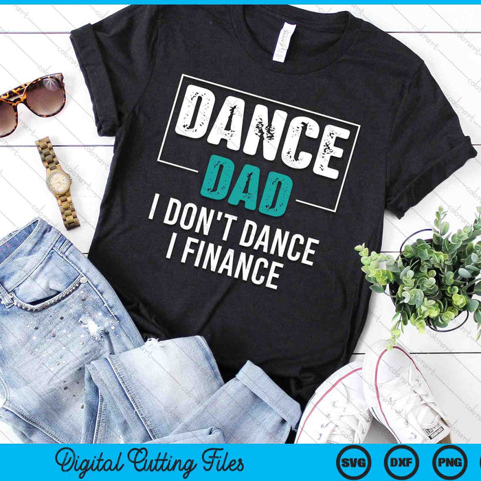 Dance Dad I Don't Dance I Finance Funny Dad Saying Dancer SVG PNG Digital Printable Files