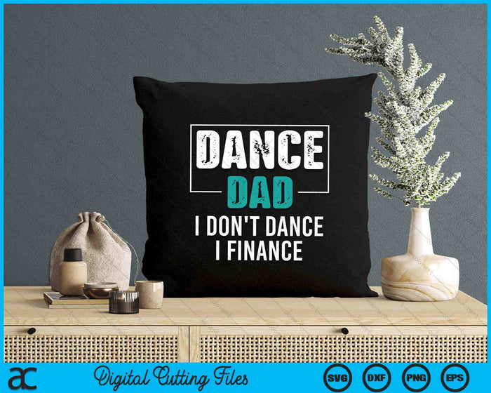 Dance Dad I Don't Dance I Finance Funny Dad Saying Dancer SVG PNG Digital Printable Files