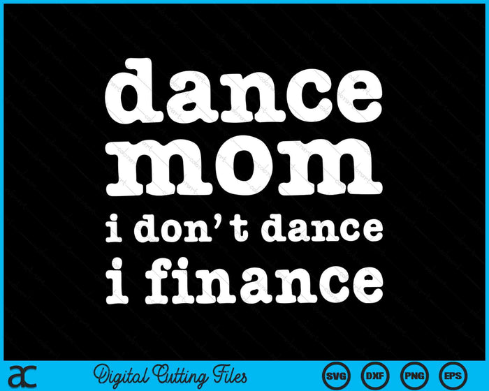 Dance Mom I Don't Dance I Finance Funny Dancer SVG PNG Digital Cutting Files