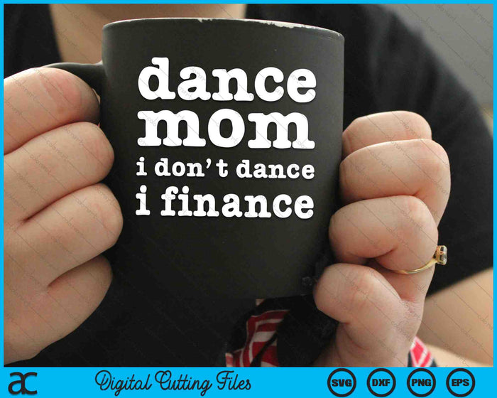 Dance Mom I Don't Dance I Finance Funny Dancer SVG PNG Digital Cutting Files