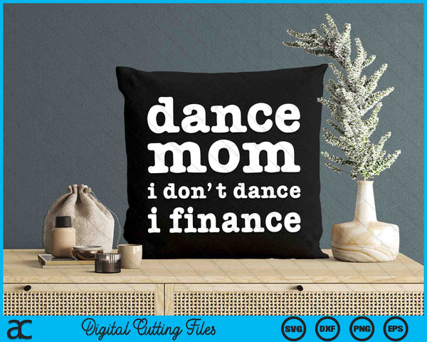 Dance Mom I Don't Dance I Finance Funny Dancer SVG PNG Digital Cutting Files