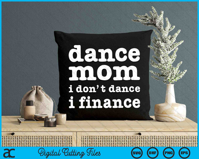 Dance Mom I Don't Dance I Finance Funny Dancer SVG PNG Digital Cutting Files