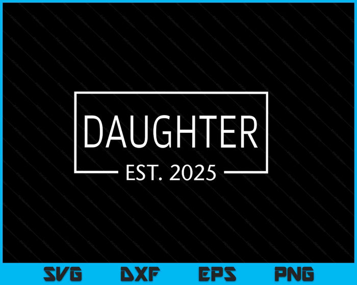 Daughter Est 2025 Promoted To Daughter 2025 Pregnancy Announcement SVG PNG Digital Printable Files