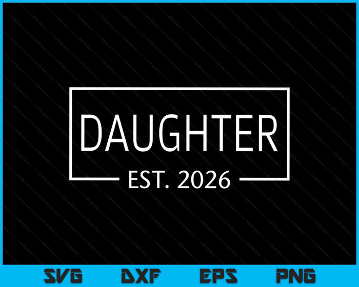 Daughter Est 2026 Promoted To Daughter 2026 Pregnancy Announcement SVG PNG Digital Printable Files