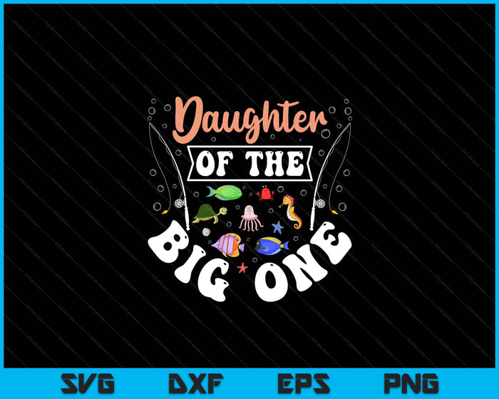 Daughter Of The Big One Fishing Birthday Party Celebration SVG PNG Digital Printable Files