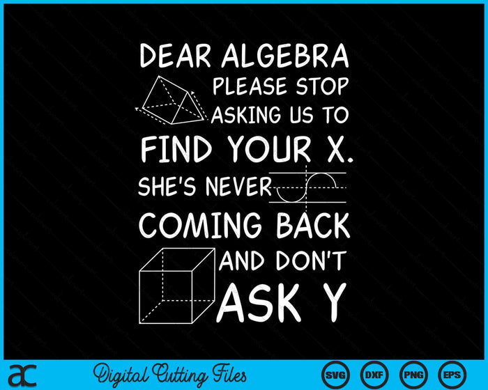 Dear Algebra Please Stop Asking Us To Find Your X SVG PNG Digital Cutting Files