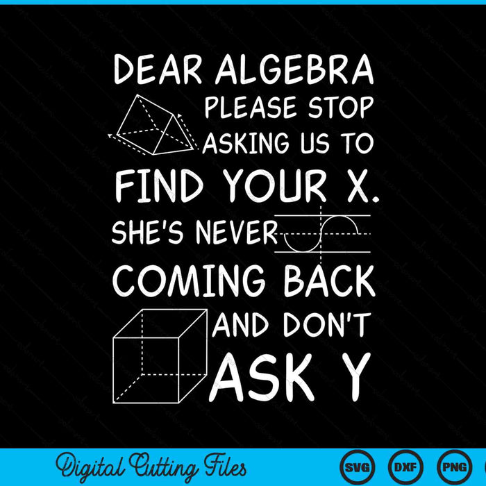 Dear Algebra Please Stop Asking Us To Find Your X SVG PNG Digital Cutting Files