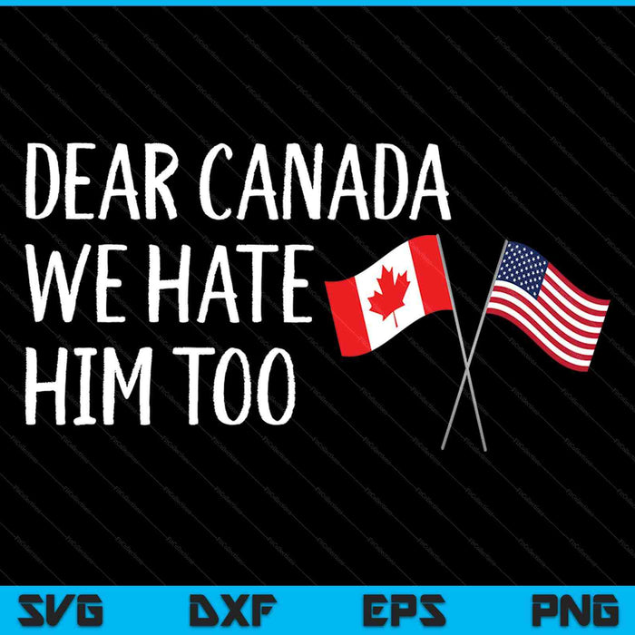 Dear Canada we hate him too SVG cut file