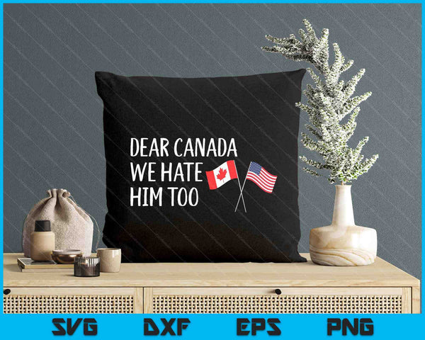 Dear Canada We Hate Him Too SVG PNG Digital Printable Files