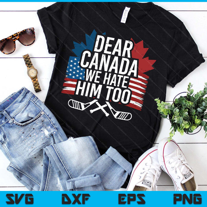 Dear Canada We Hate Him Too Protest SVG PNG Digital Printable Files