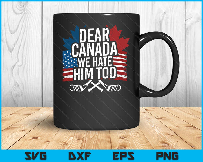 Dear Canada We Hate Him Too Protest SVG PNG Digital Printable Files