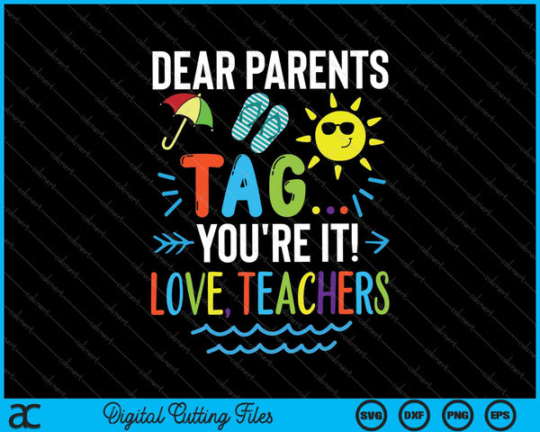Dear parents tag you're it love teachers last day of school SVG cut file