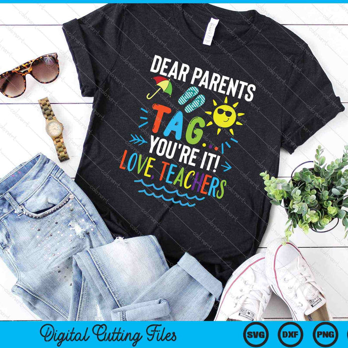 Dear Parents Tag You're It Love Teachers Last Day Of School SVG PNG Cutting Printable Files
