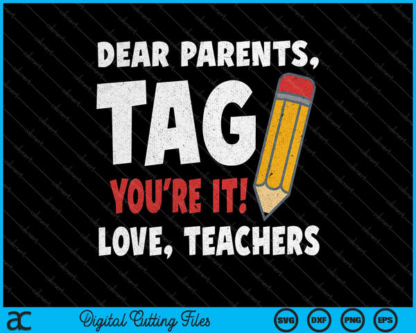 Dear Parents Tag Youre It Love Teachers Last Day Of School SVG PNG Cutting Printable Files