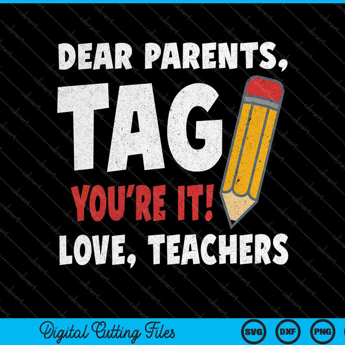 Dear Parents Tag Youre It Love Teachers Last Day Of School SVG PNG Cutting Printable Files