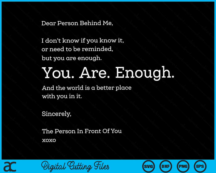 Dear Person Behind Me You Are Enough SVG PNG Digital Cutting Files