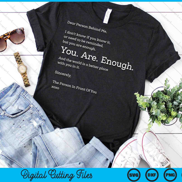 Dear Person Behind Me You Are Enough SVG PNG Digital Cutting Files