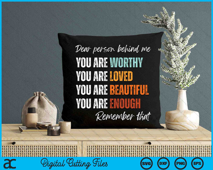 Dear Person Behind Me You Are Worthy Loved Beautiful Enough SVG PNG Digital Cutting Files