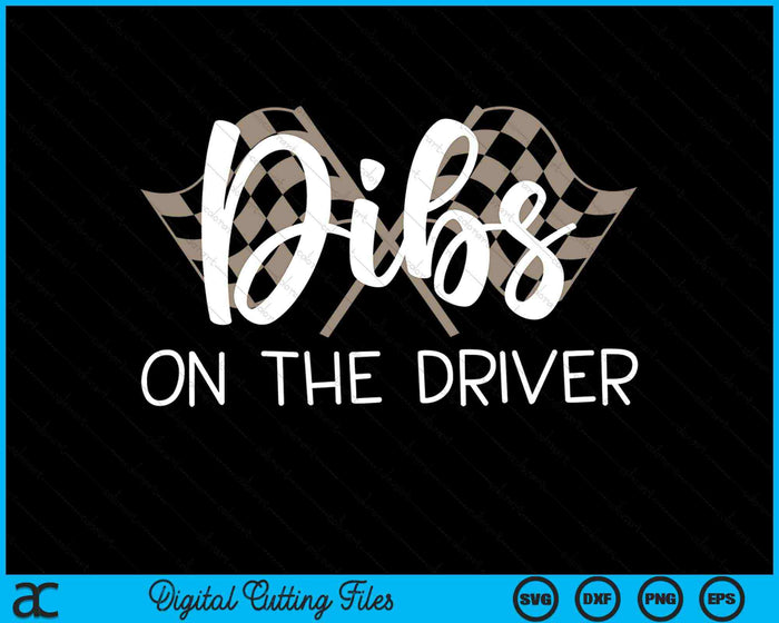Dibs On The Driver Race Wife SVG PNG Digital Cutting Files