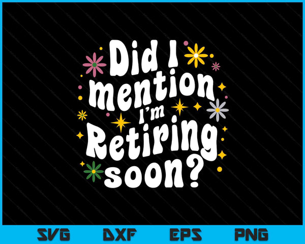 Did I mention I'm retiring soon retro groovy fun retirement SVG cut file