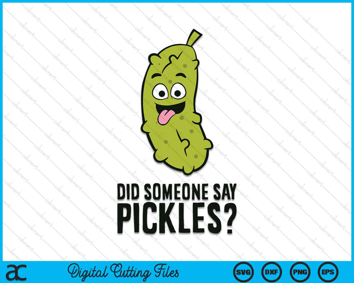 Did Someone Say Pickles Dill Pickle Cucumber SVG PNG Digital Cutting File