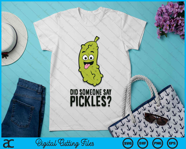 Did Someone Say Pickles Dill Pickle Cucumber SVG PNG Digital Cutting File