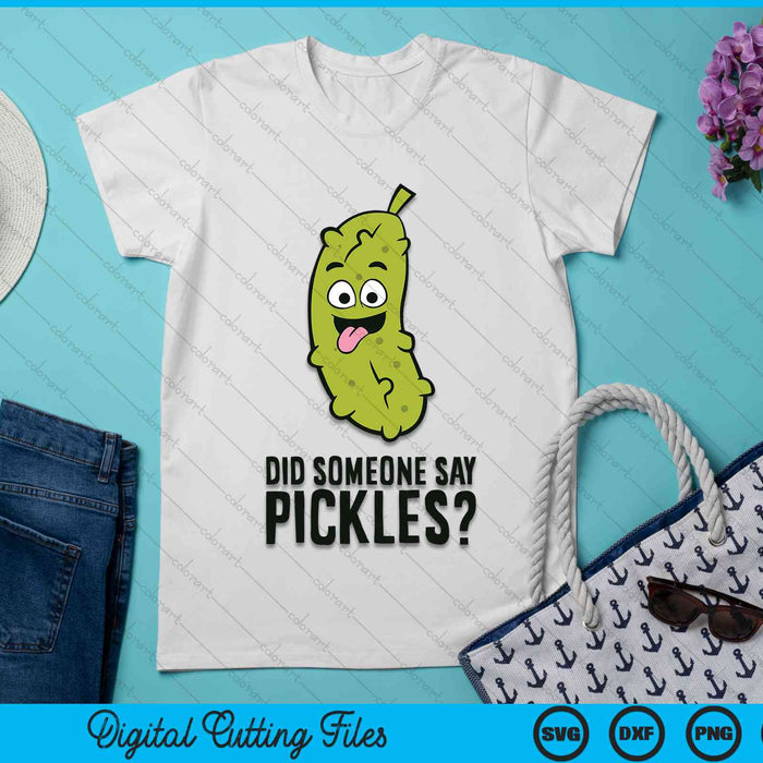 Did Someone Say Pickles Dill Pickle Cucumber SVG PNG Digital Cutting File