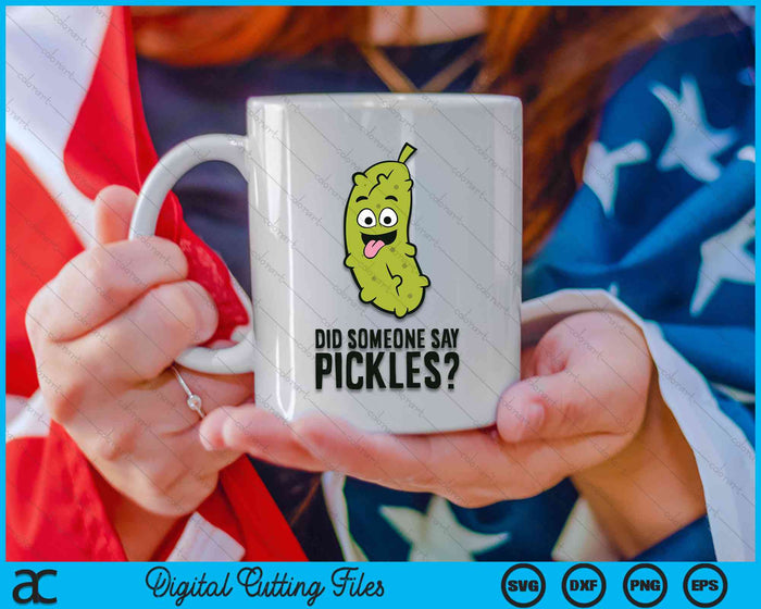 Did Someone Say Pickles Dill Pickle Cucumber SVG PNG Digital Cutting File