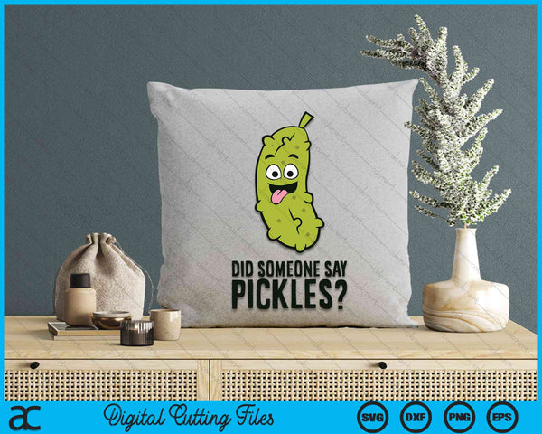 Did Someone Say Pickles Dill Pickle Cucumber SVG PNG Digital Cutting File