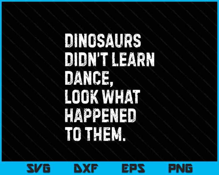 Dinosaurs Didn't Learn Dance Funny SVG PNG Digital Printable Files